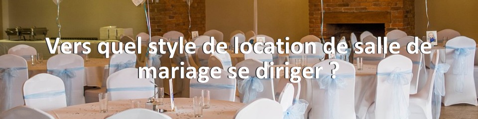 Vers quel style de location de salle de mariage se diriger ?