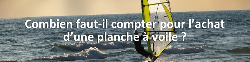 Combien faut-il compter pour l’achat d’une planche à voile ?