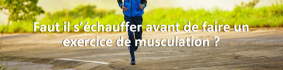 Faut il s’échauffer avant de faire un exercice de musculation ?