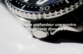 Jusqu’à quelle profondeur une montre de plongée reste étanche ?