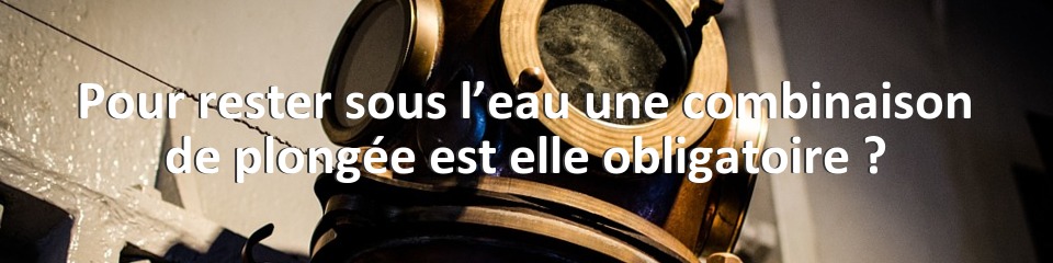 Pour rester sous l’eau une combinaison de plongée est elle obligatoire ?