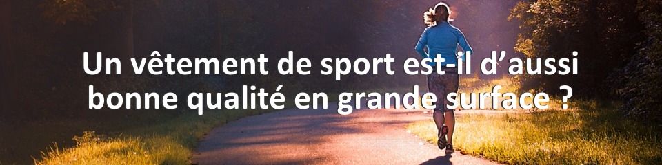 Un vêtement de sport est-il d’aussi bonne qualité en grande surface ?