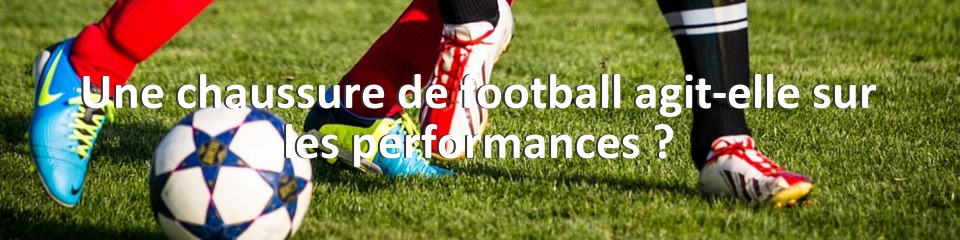 Une chaussure de football agit-elle sur les performances ?