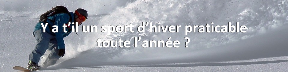 Y a t’il un sport d’hiver praticable toute l’année ?